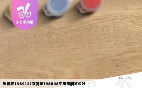 男属蛇1989127女属龙198848生宝宝属甚么好