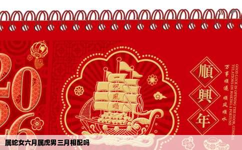 属蛇女六月属虎男三月相配吗