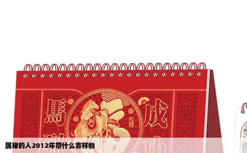 属猪的人2012年带什么吉祥物