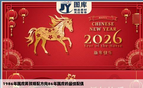 1986年属虎男孩婚配方向86年属虎的最佳配偶