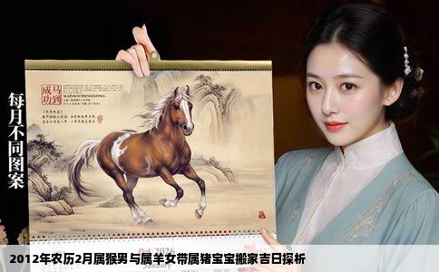 2012年农历2月属猴男与属羊女带属猪宝宝搬家吉日探析