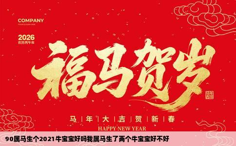90属马生个2021牛宝宝好吗我属马生了两个牛宝宝好不好