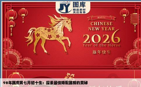 98年属虎男七月初十生：探索最佳婚配属相的奥秘