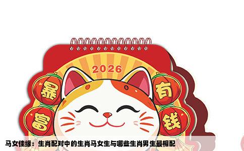 马女佳缘：生肖配对中的生肖马女生与哪些生肖男生最相配