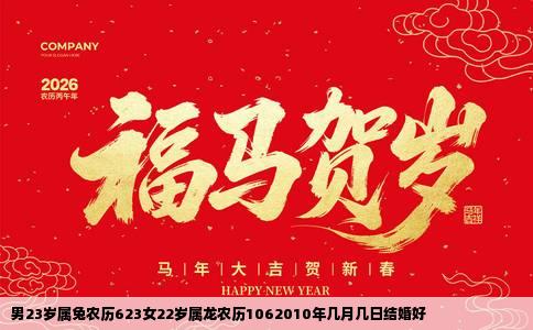男23岁属兔农历623女22岁属龙农历1062010年几月几日结婚好