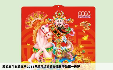 男的属牛女的属马2015年腊月结婚的最佳日子是哪一天好