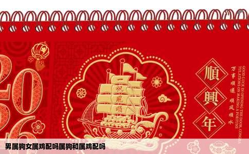 男属狗女属鸡配吗属狗和属鸡配吗