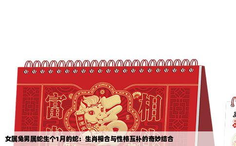 女属兔男属蛇生个1月的蛇：生肖相合与性格互补的奇妙结合