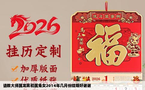 请教大师属龙男和属兔女2014年几月份结婚好谢谢