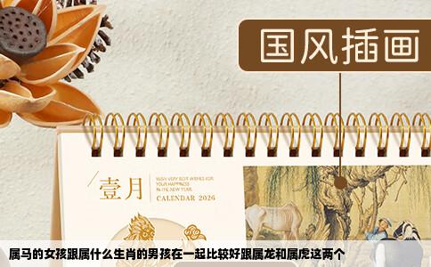 属马的女孩跟属什么生肖的男孩在一起比较好跟属龙和属虎这两个