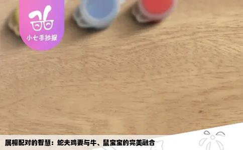 属相配对的智慧：蛇夫鸡妻与牛、鼠宝宝的完美融合