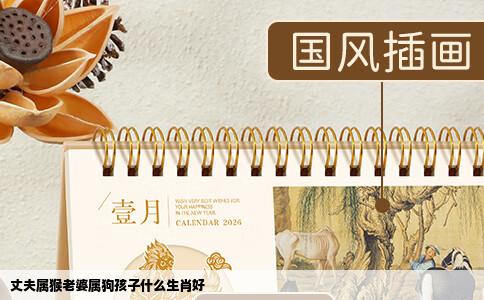 丈夫属猴老婆属狗孩子什么生肖好