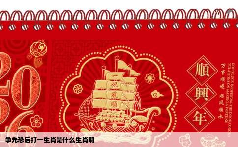 争先恐后打一生肖是什么生肖啊